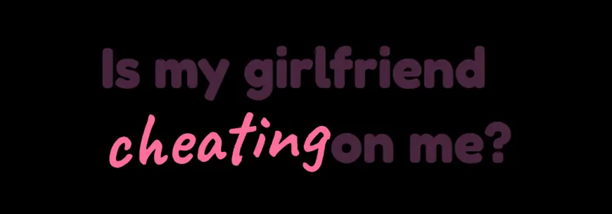Is my girlfriend cheating on me [v0.1]